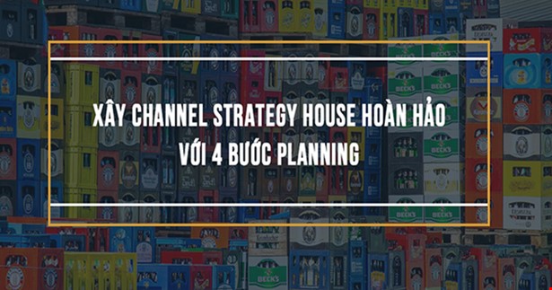 Xây Channel Strategy House Hoàn Hảo Với 4 Bước Planning